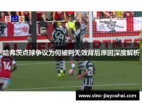哈弗茨点球争议为何被判无效背后原因深度解析
