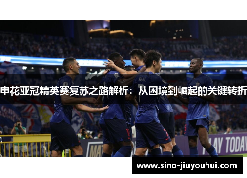 申花亚冠精英赛复苏之路解析:从困境到崛起的关键转折 申花亚冠精英赛复苏之路解析:从困境到崛起的关键转折