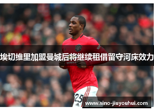 埃切维里加盟曼城后将继续租借留守河床效力 埃切维里加盟曼城后将继续租借留守河床效力