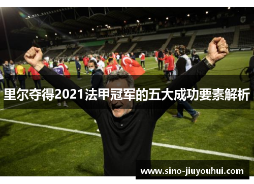 里尔夺得2021法甲冠军的五大成功要素解析