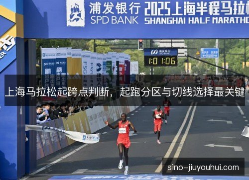 上海马拉松起跨点判断,起跑分区与切线选择最关键 上海马拉松起跨点判断,起跑分区与切线选择最关键